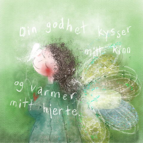 Din godhet kysser mitt kinn og varmer mitt hjerte.