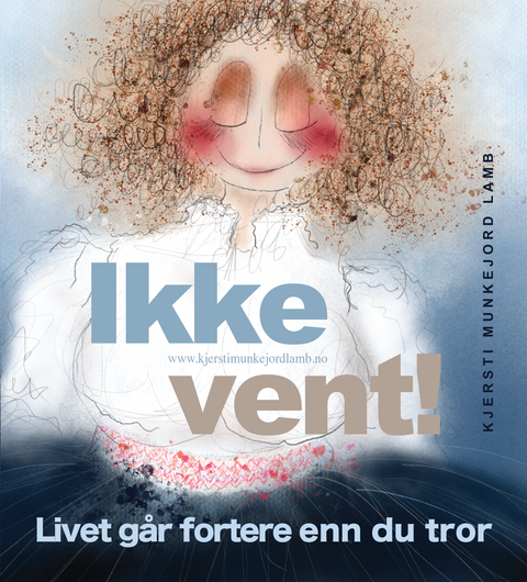 BOK "Ikke vent! Livet går fortere enn du tror."