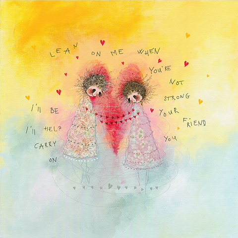 Lean on me when you`re not strong.